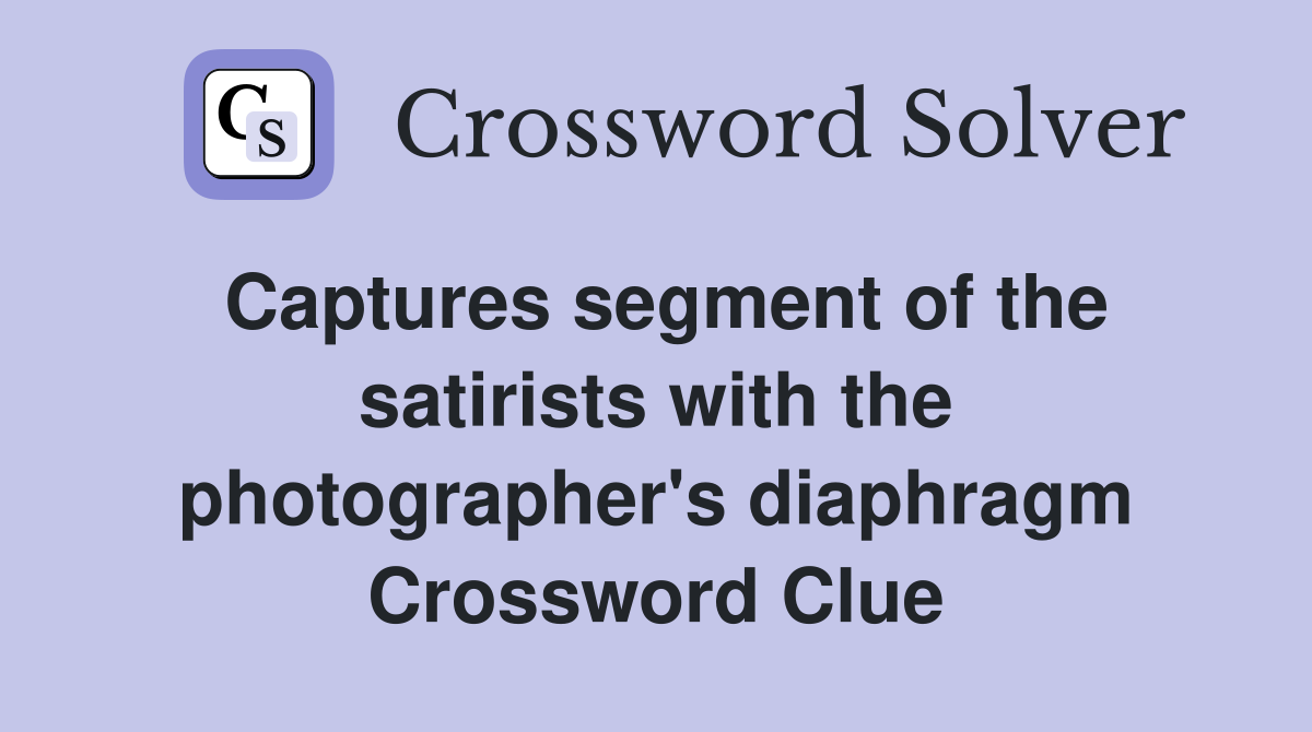 Captures segment of the satirists with the photographer's diaphragm Crossword Clue