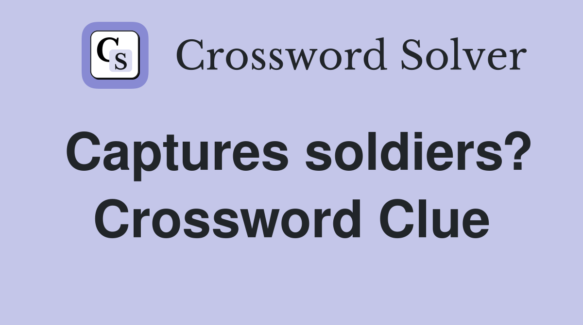Captures soldiers? Crossword Clue