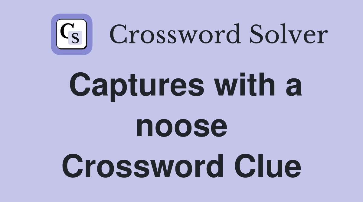 Captures with a noose Crossword Clue