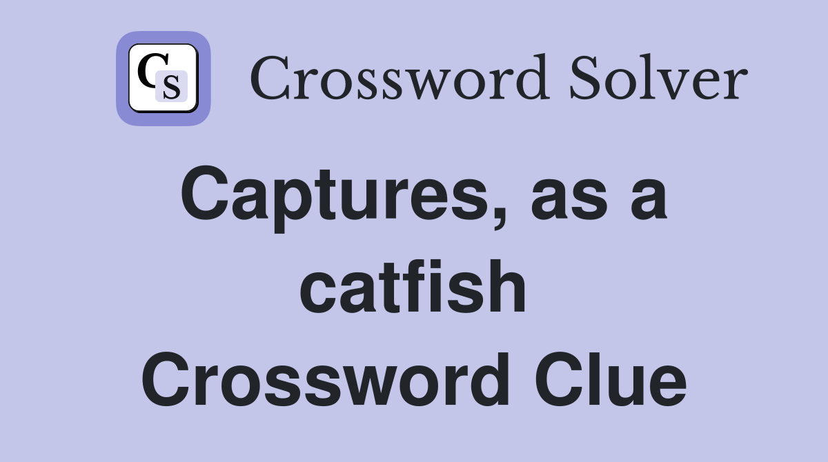 Captures, as a catfish Crossword Clue