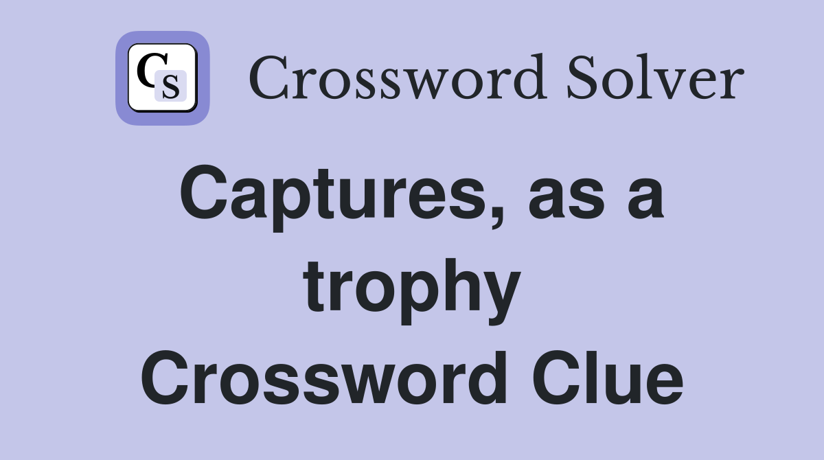Captures, as a trophy Crossword Clue