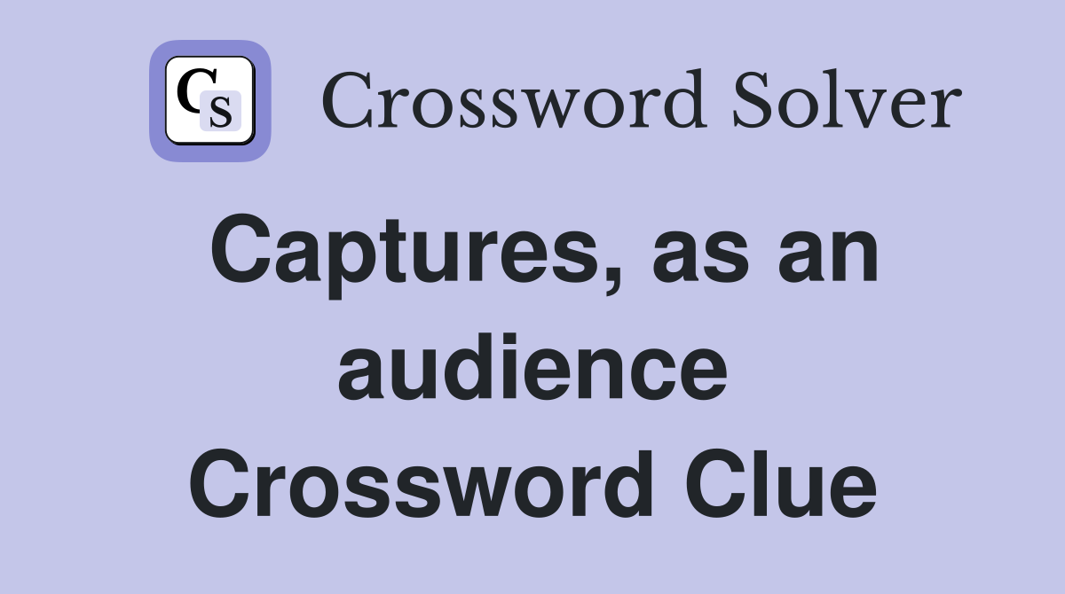 Captures, as an audience Crossword Clue