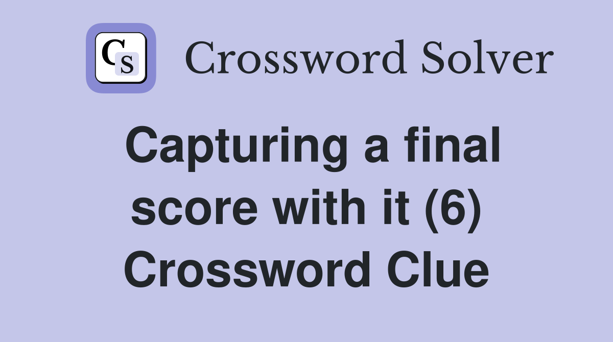Capturing a final score with it (6) Crossword Clue