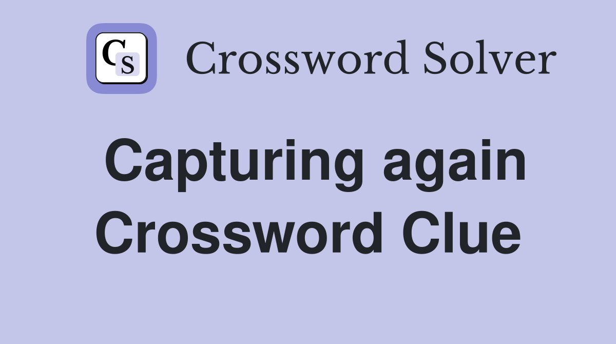 Capturing again Crossword Clue