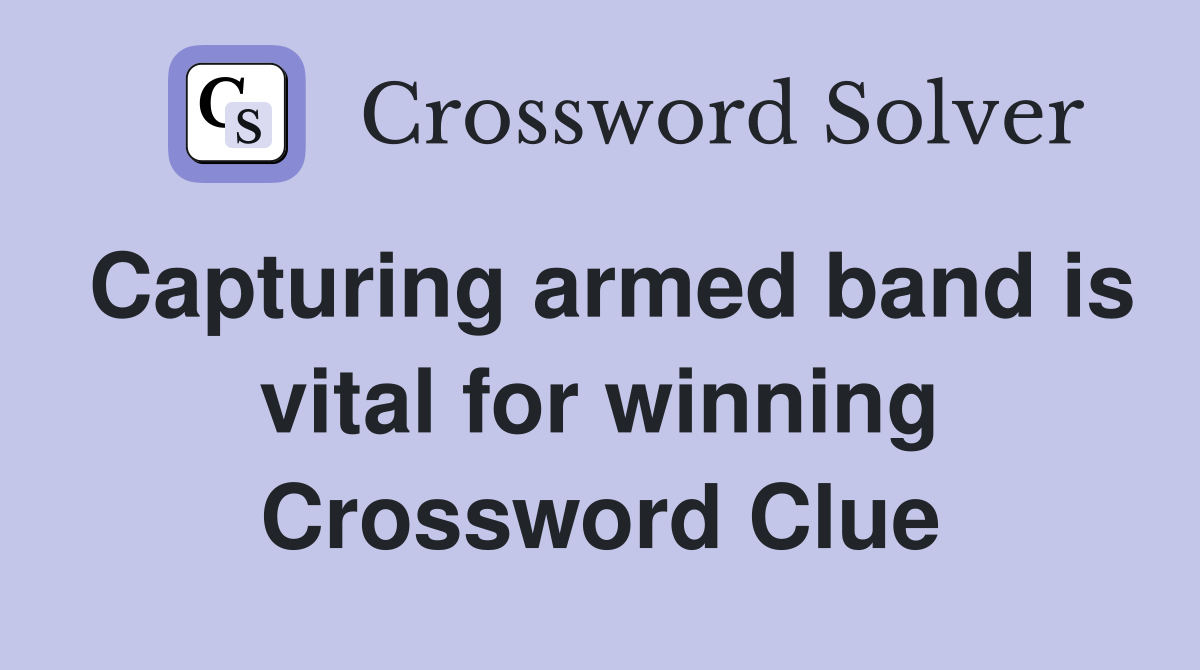 Capturing armed band is vital for winning Crossword Clue