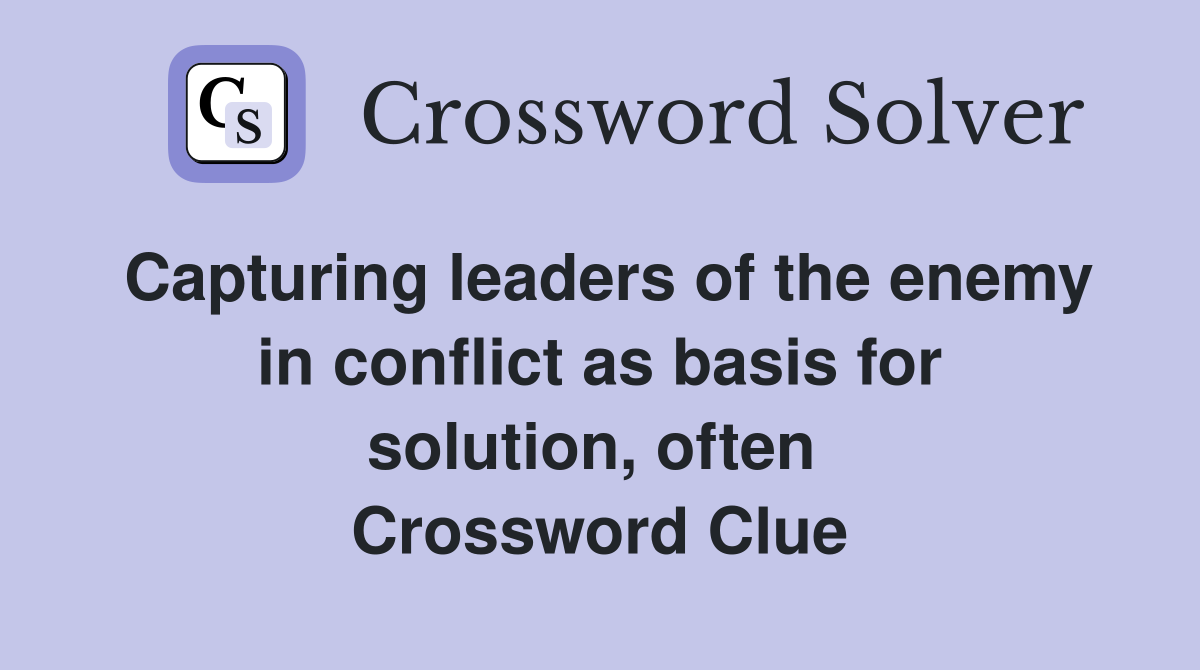 Capturing leaders of the enemy in conflict as basis for solution, often  Crossword Clue