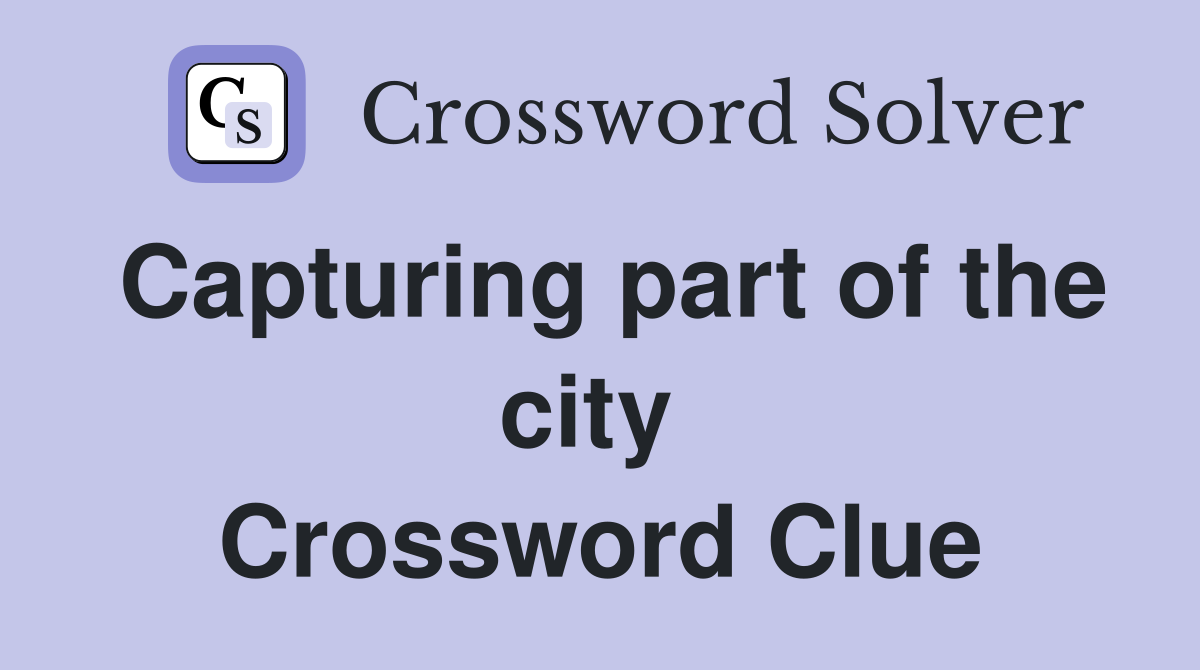 Capturing part of the city  Crossword Clue