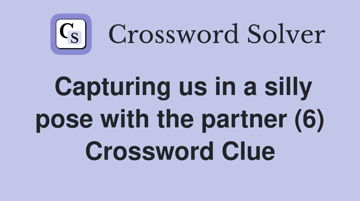 Capturing us in a silly pose with the partner (6) Crossword Clue
