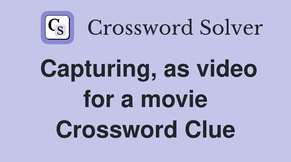 Capturing, as video for a movie Crossword Clue
