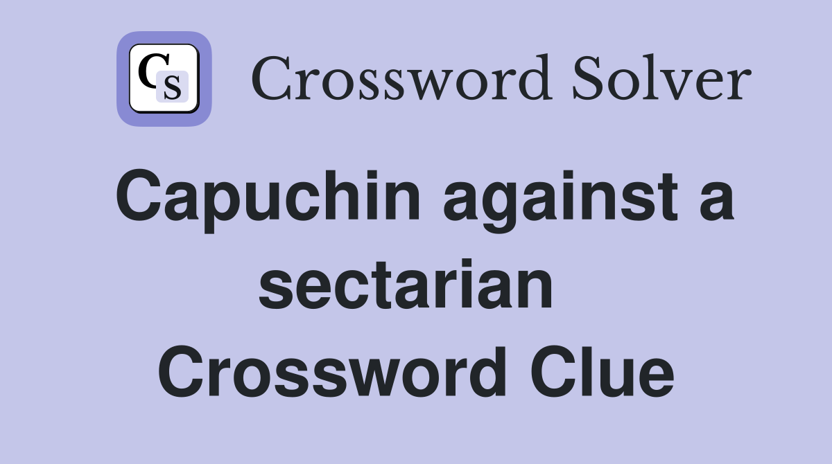 Capuchin against a sectarian  Crossword Clue