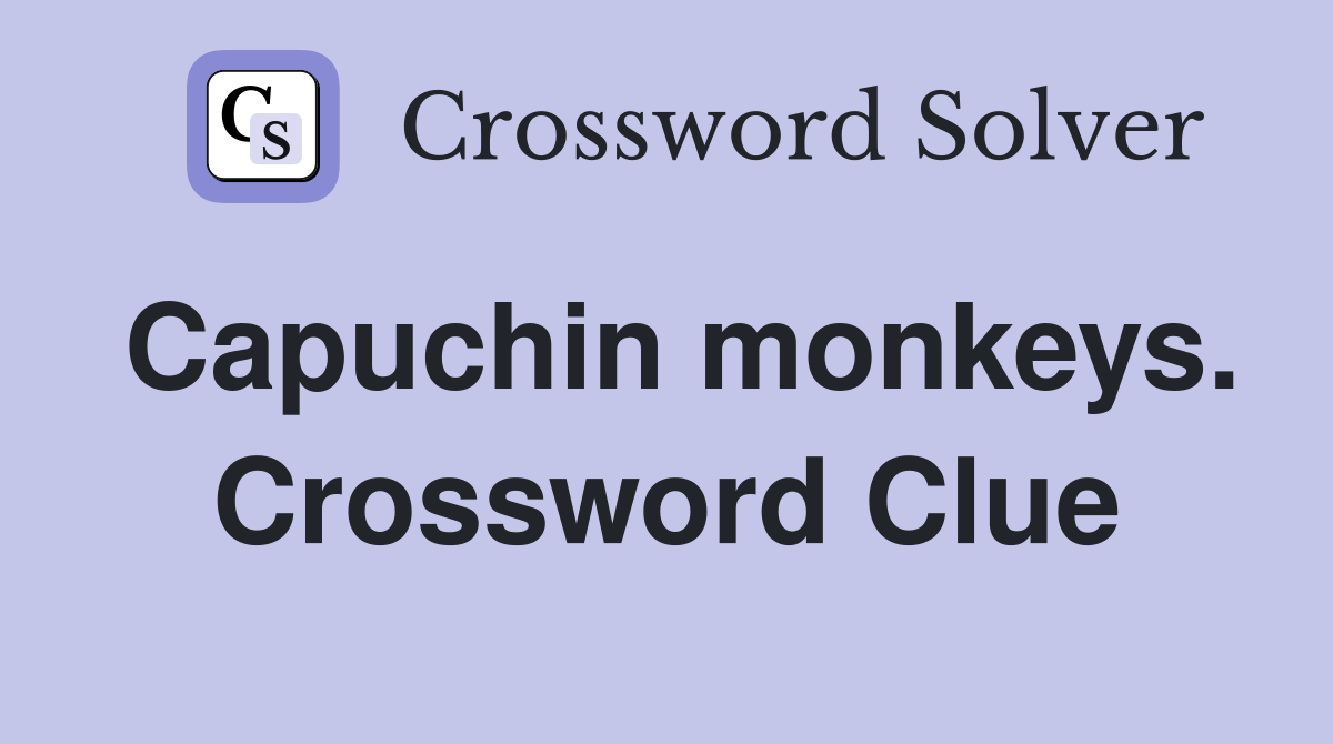 Capuchin monkeys. Crossword Clue