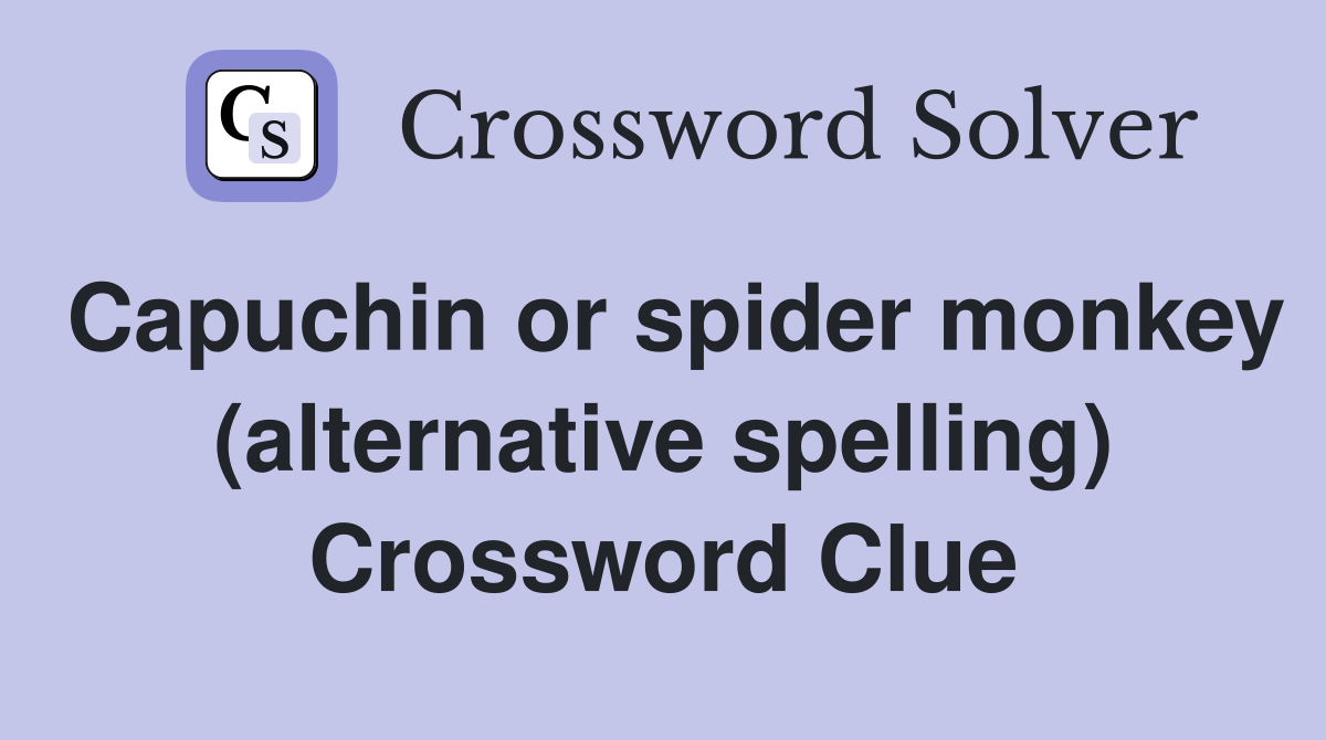 Capuchin or spider monkey (alternative spelling) Crossword Clue