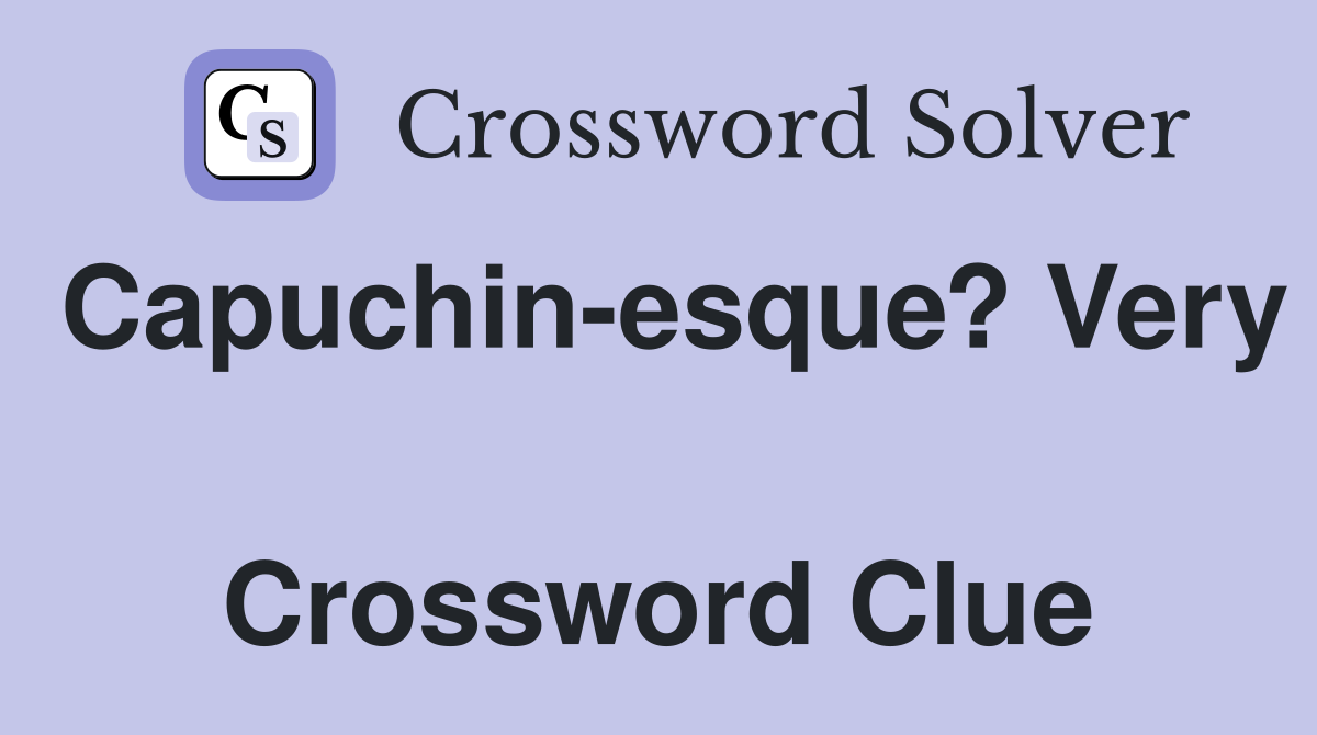 Capuchin-esque? Very  Crossword Clue