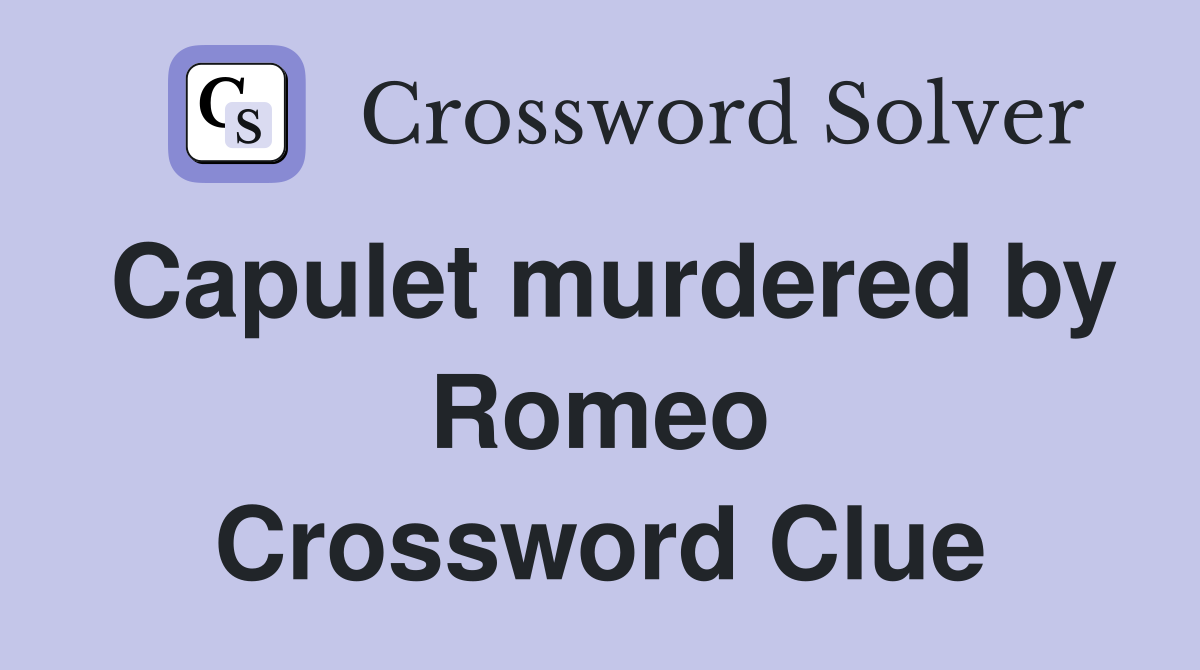 Capulet murdered by Romeo Crossword Clue