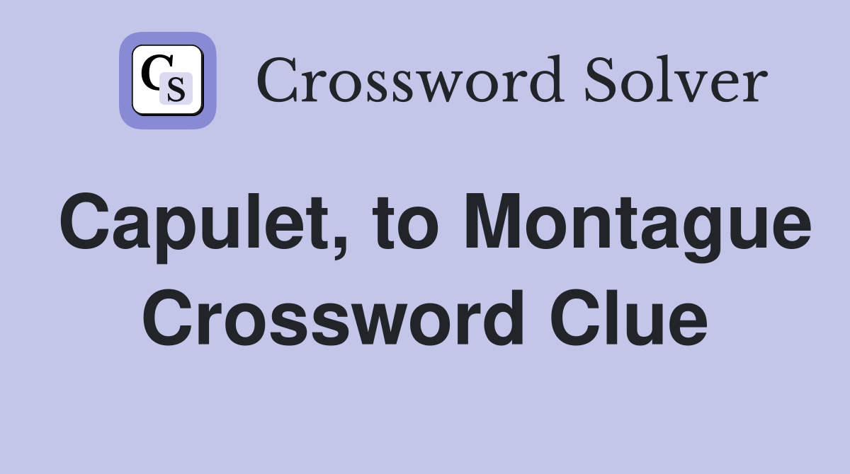 Capulet, to Montague Crossword Clue
