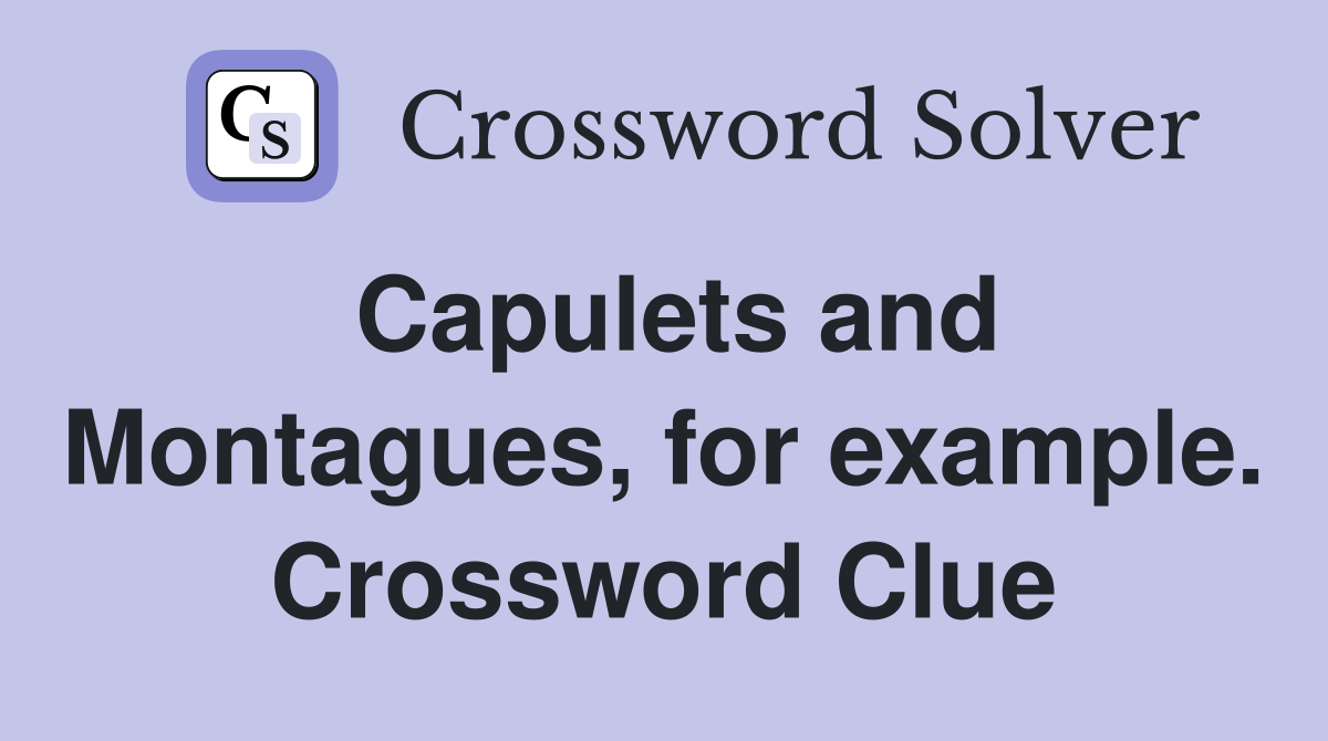 Capulets and Montagues, for example. Crossword Clue