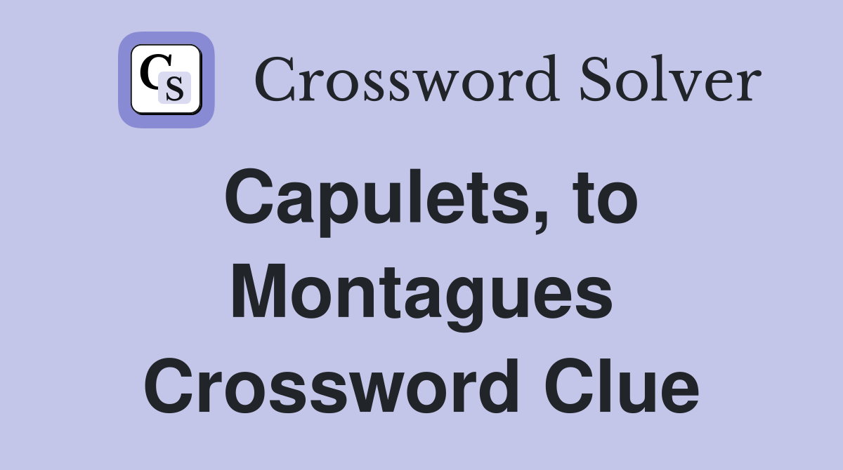 Capulets, to Montagues Crossword Clue