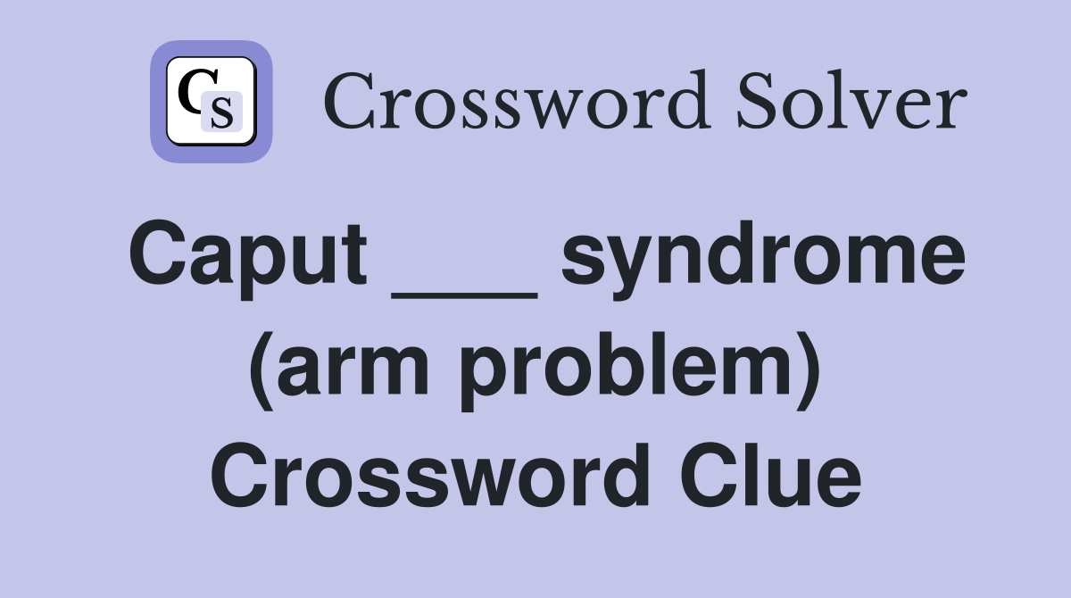 Caput ___ syndrome (arm problem) Crossword Clue
