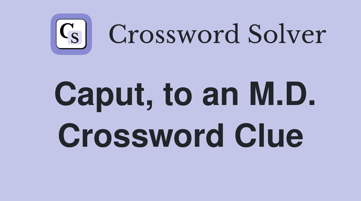 Caput, to an M.D. Crossword Clue