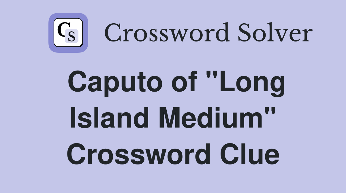 Caputo of "Long Island Medium" Crossword Clue