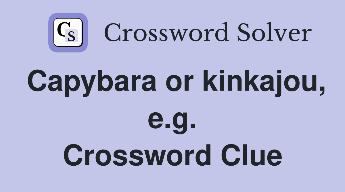 Capybara or kinkajou, e.g. Crossword Clue