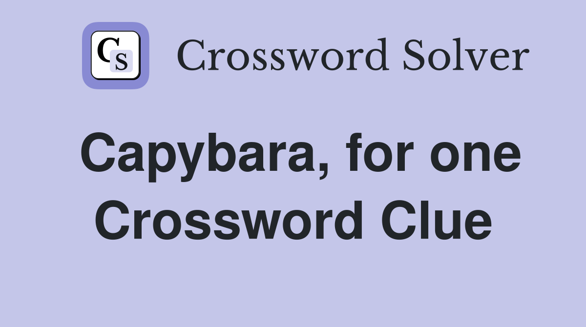 Capybara, for one Crossword Clue