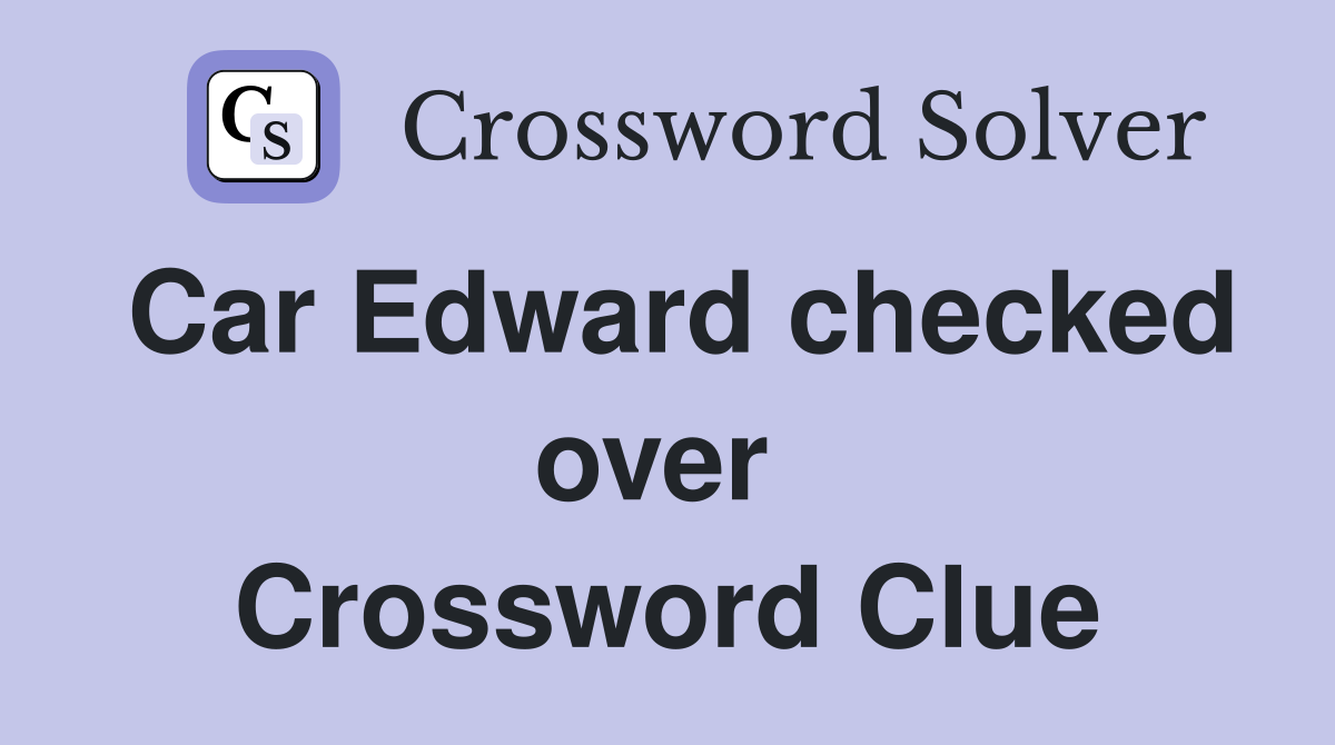 Car Edward checked over  Crossword Clue