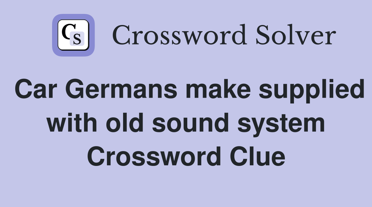 Car Germans make supplied with old sound system Crossword Clue