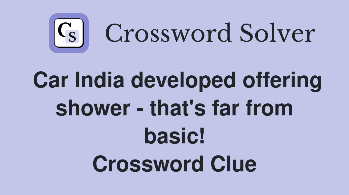 Car India developed offering shower - that's far from basic! Crossword Clue