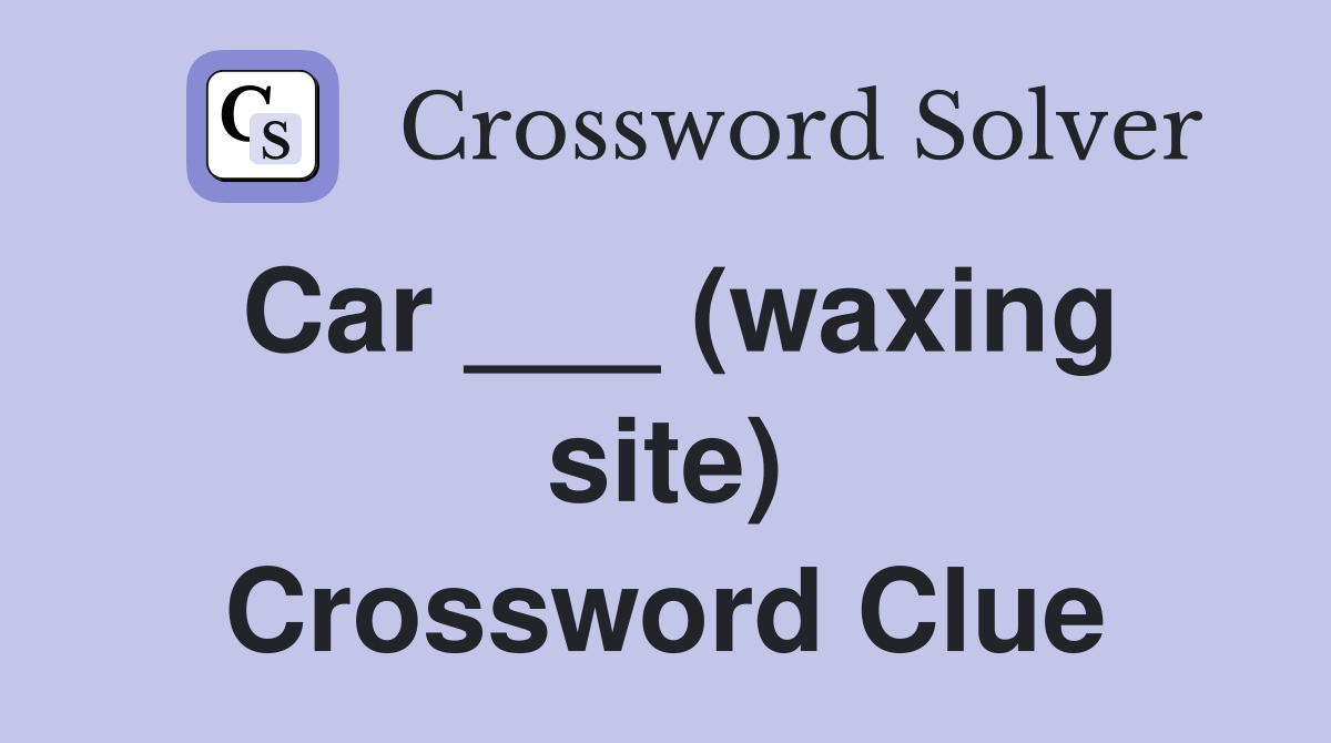 Car ___ (waxing site) Crossword Clue