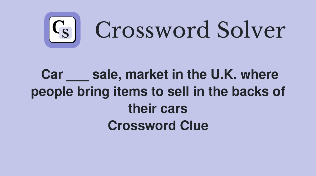 Car ___ sale, market in the U.K. where people bring items to sell in the backs of their cars Crossword Clue