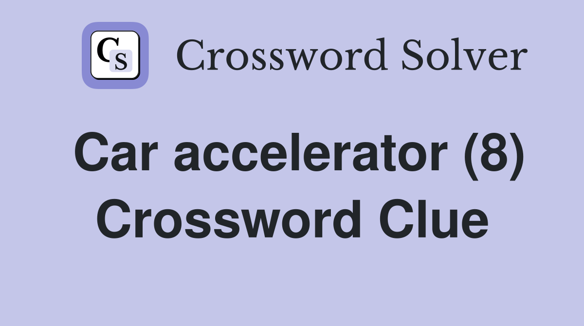 Car accelerator (8) Crossword Clue