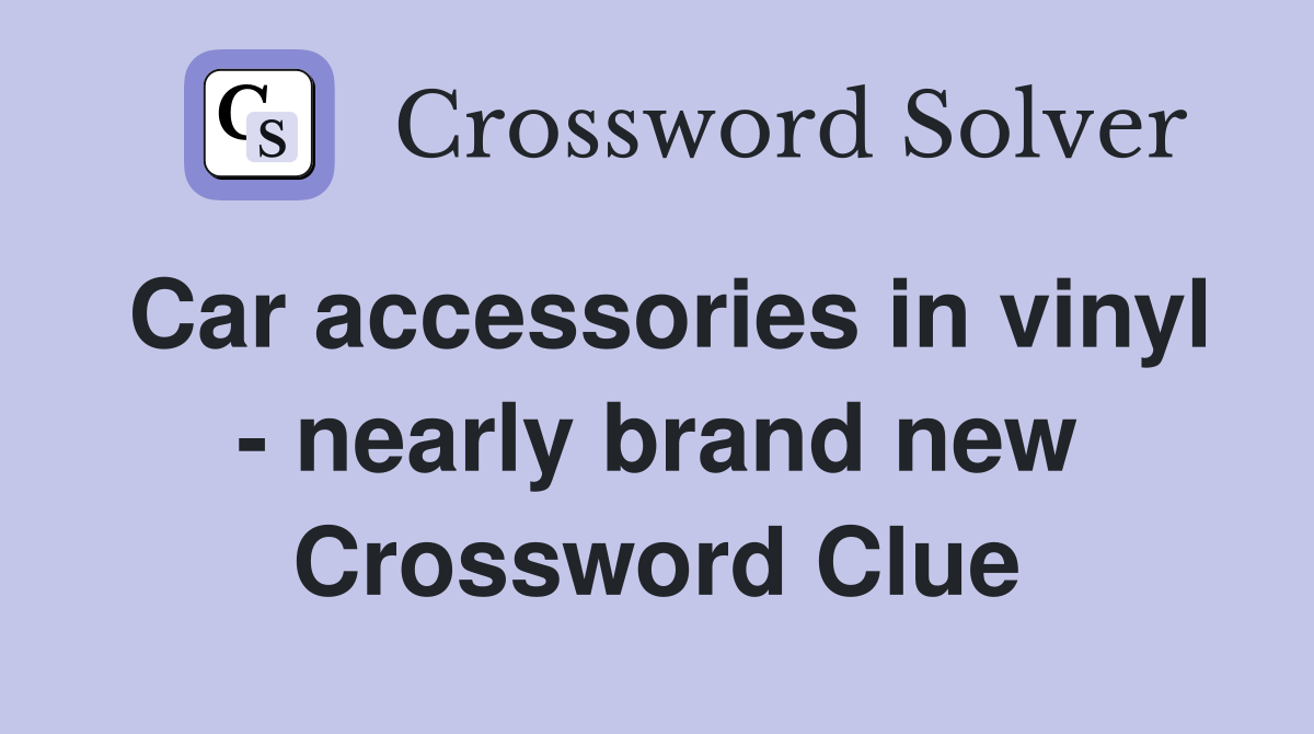 Car accessories in vinyl - nearly brand new Crossword Clue