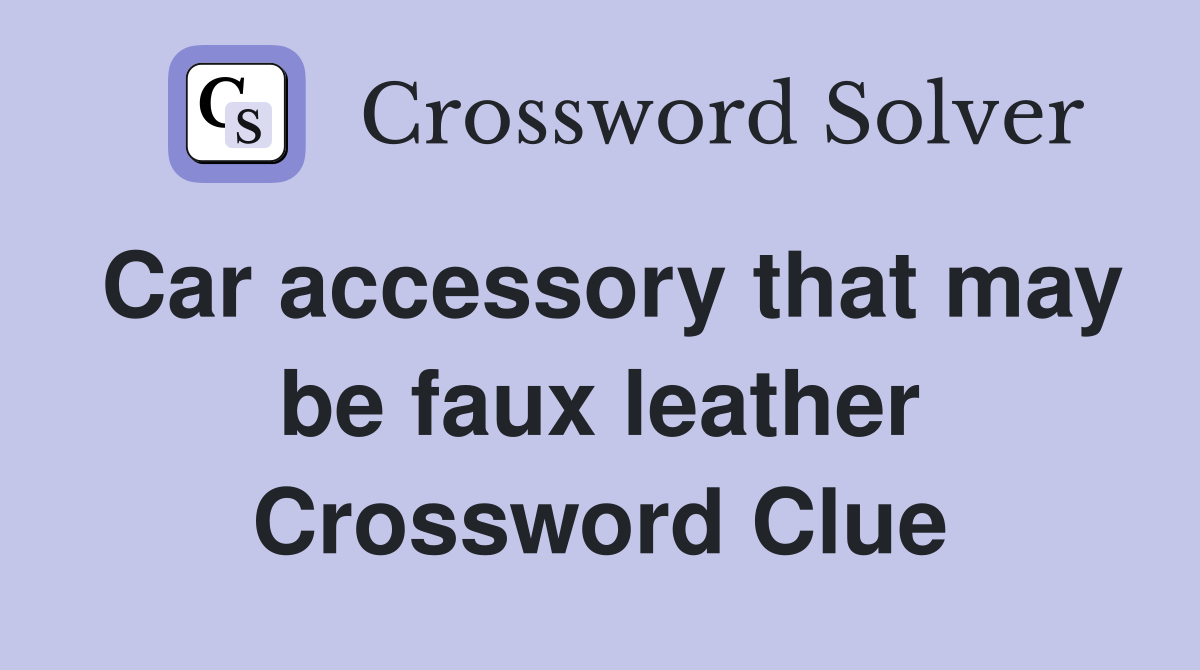 Car accessory that may be faux leather Crossword Clue