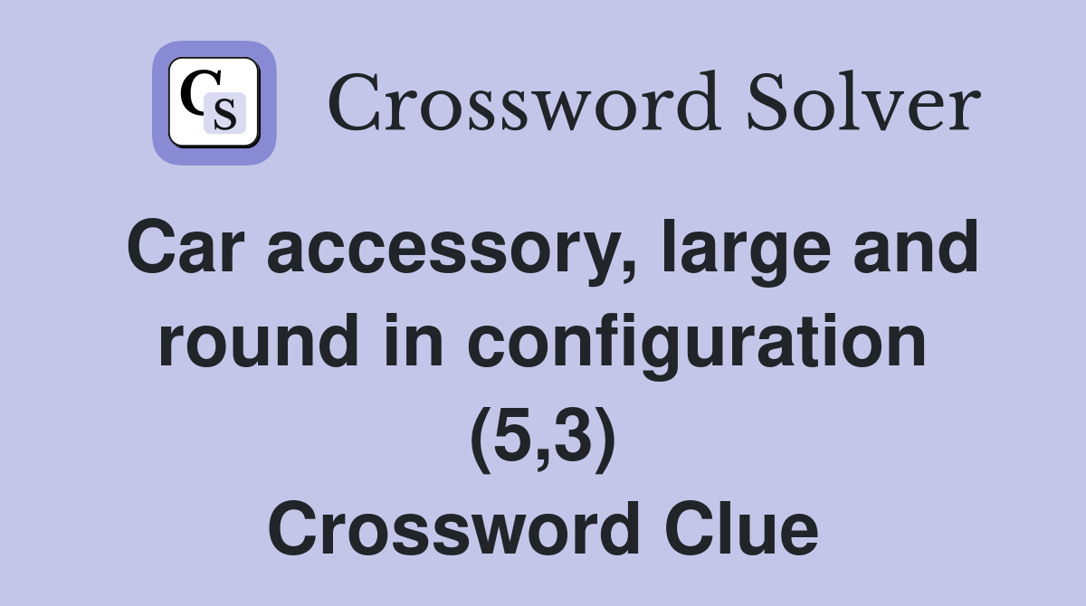 Car accessory, large and round in configuration (5,3) Crossword Clue