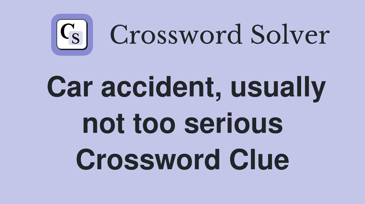 Car accident, usually not too serious Crossword Clue