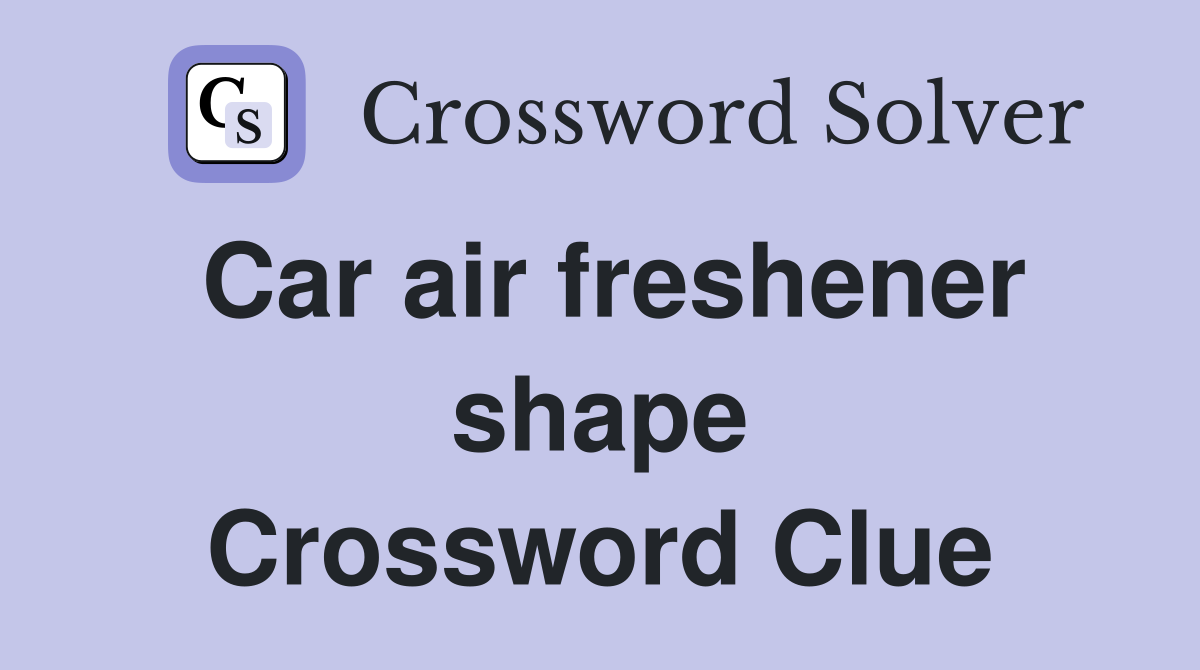 Car air freshener shape Crossword Clue