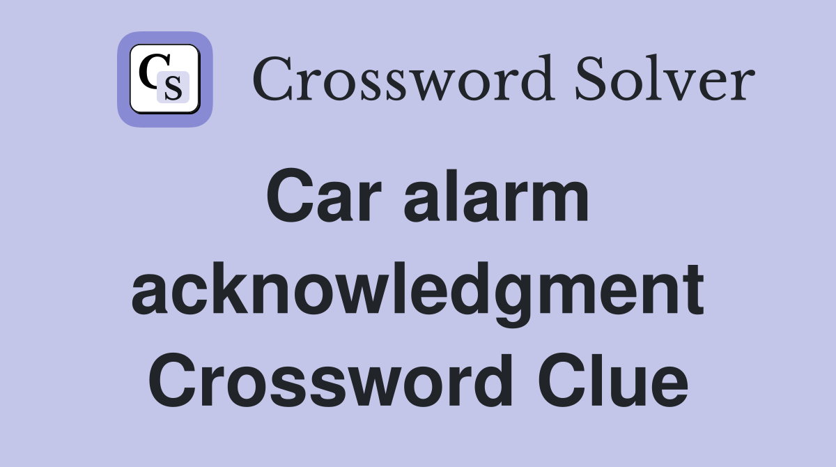 Car alarm acknowledgment Crossword Clue