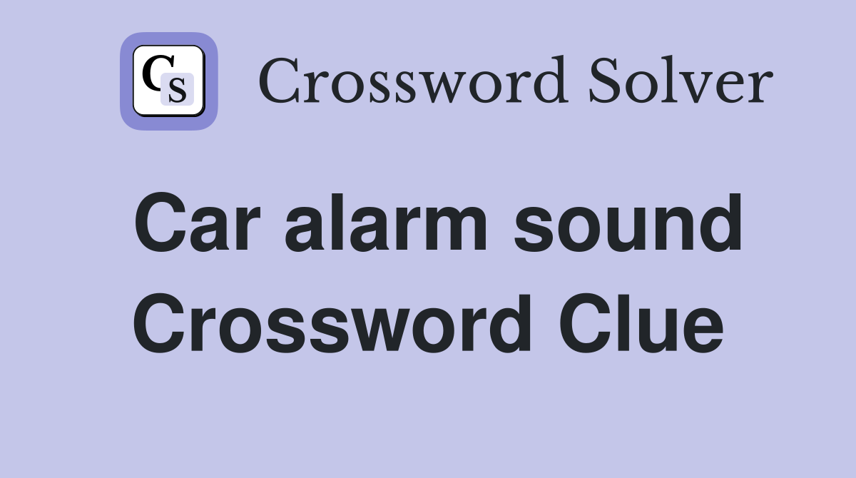 Car alarm sound Crossword Clue