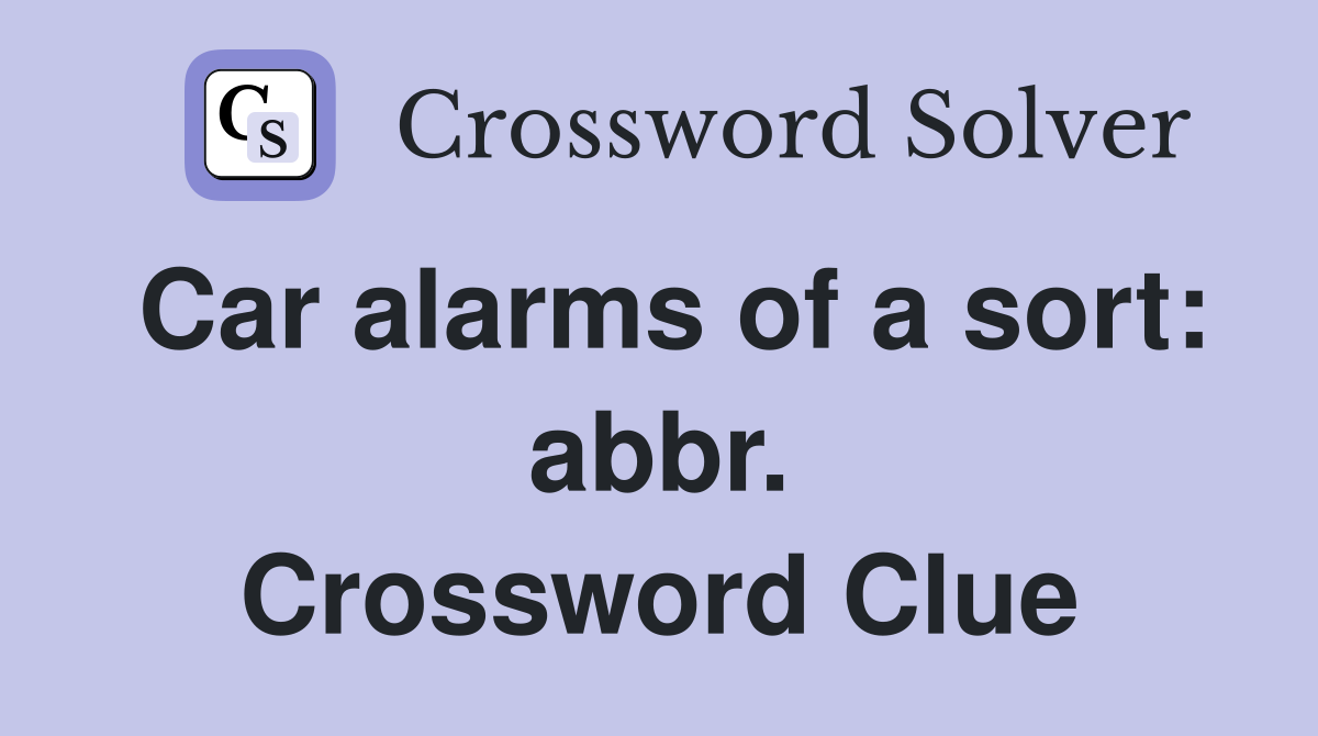 Car alarms of a sort: abbr. Crossword Clue