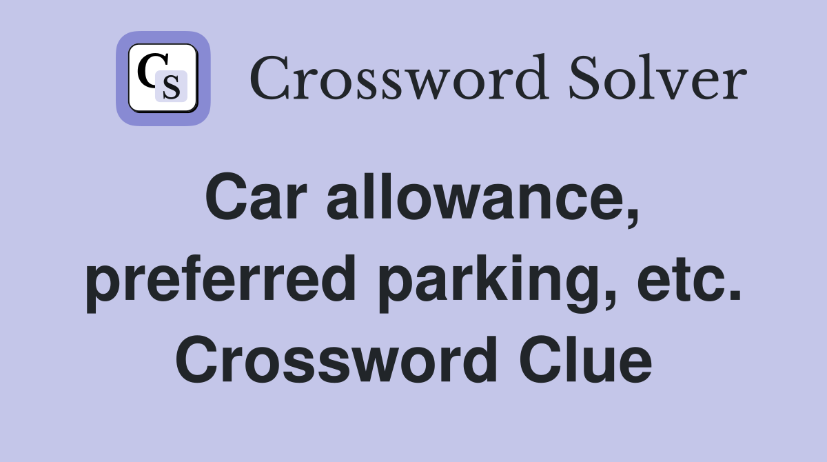 Car allowance, preferred parking, etc. Crossword Clue