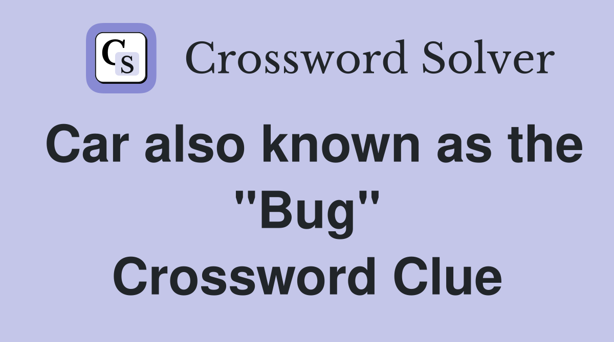 Car also known as the "Bug" Crossword Clue