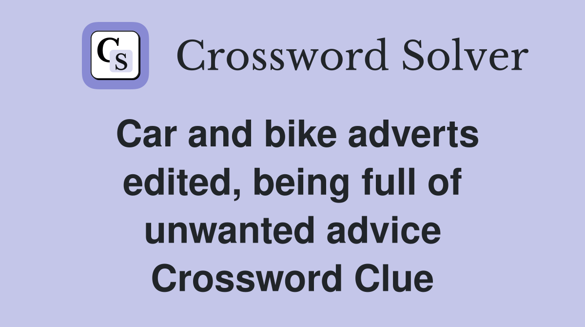 Car and bike adverts edited, being full of unwanted advice Crossword Clue