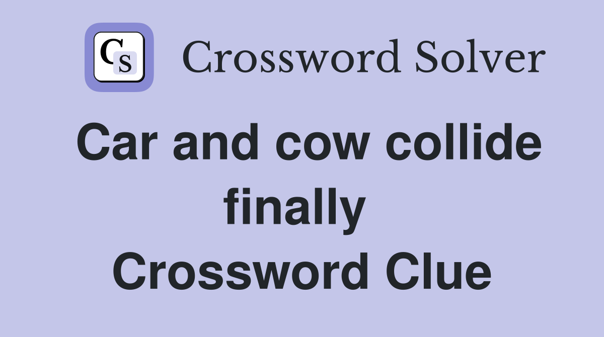 Car and cow collide finally  Crossword Clue