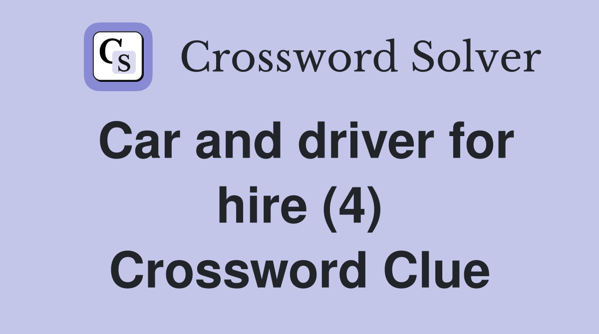 Car and driver for hire (4) Crossword Clue