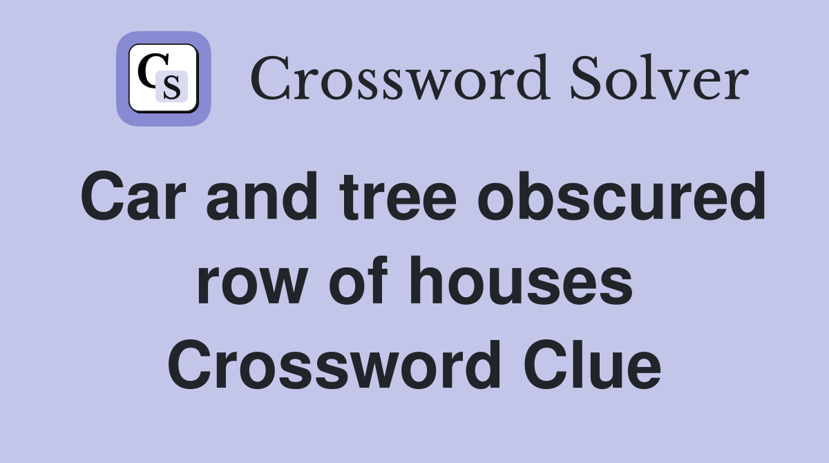 Car and tree obscured row of houses Crossword Clue