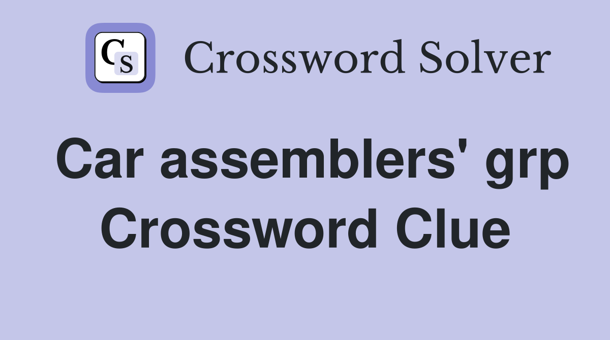 Car assemblers' grp Crossword Clue