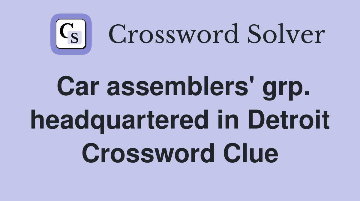 Car assemblers' grp. headquartered in Detroit Crossword Clue