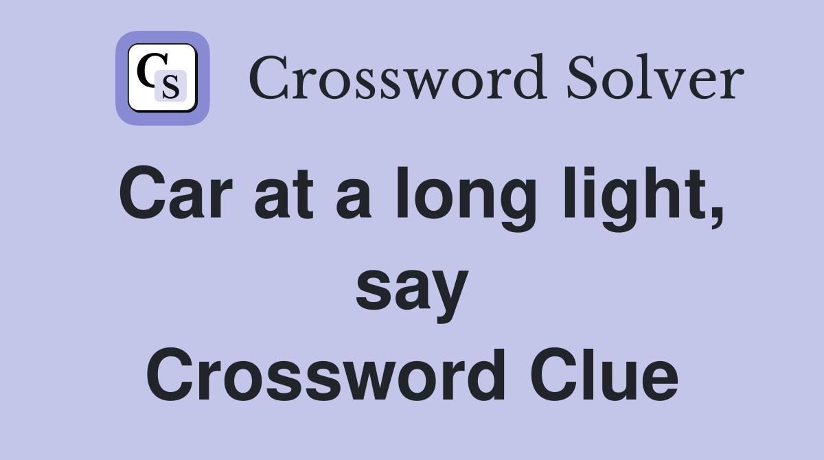 Car at a long light, say Crossword Clue