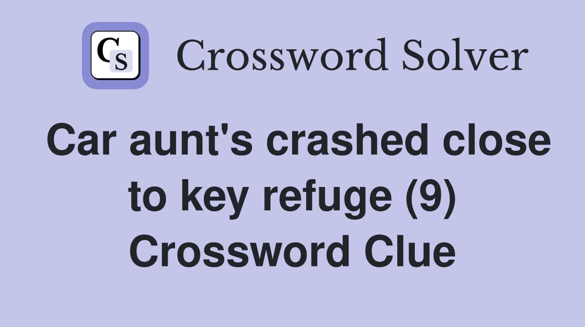 Car aunt's crashed close to key refuge (9) Crossword Clue